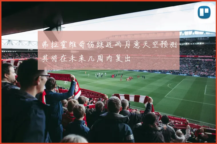 弗拉霍维奇伤缺近两月意天空预测其将在未来几周内复出