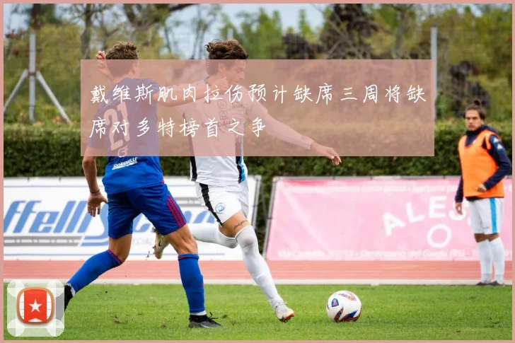 戴维斯肌肉拉伤预计缺席三周将缺席对多特榜首之争